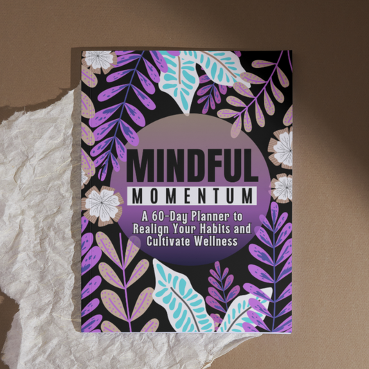 Mindful Momentum: A 60-Day Planner to Realign Your Habits and Cultivate Wellness