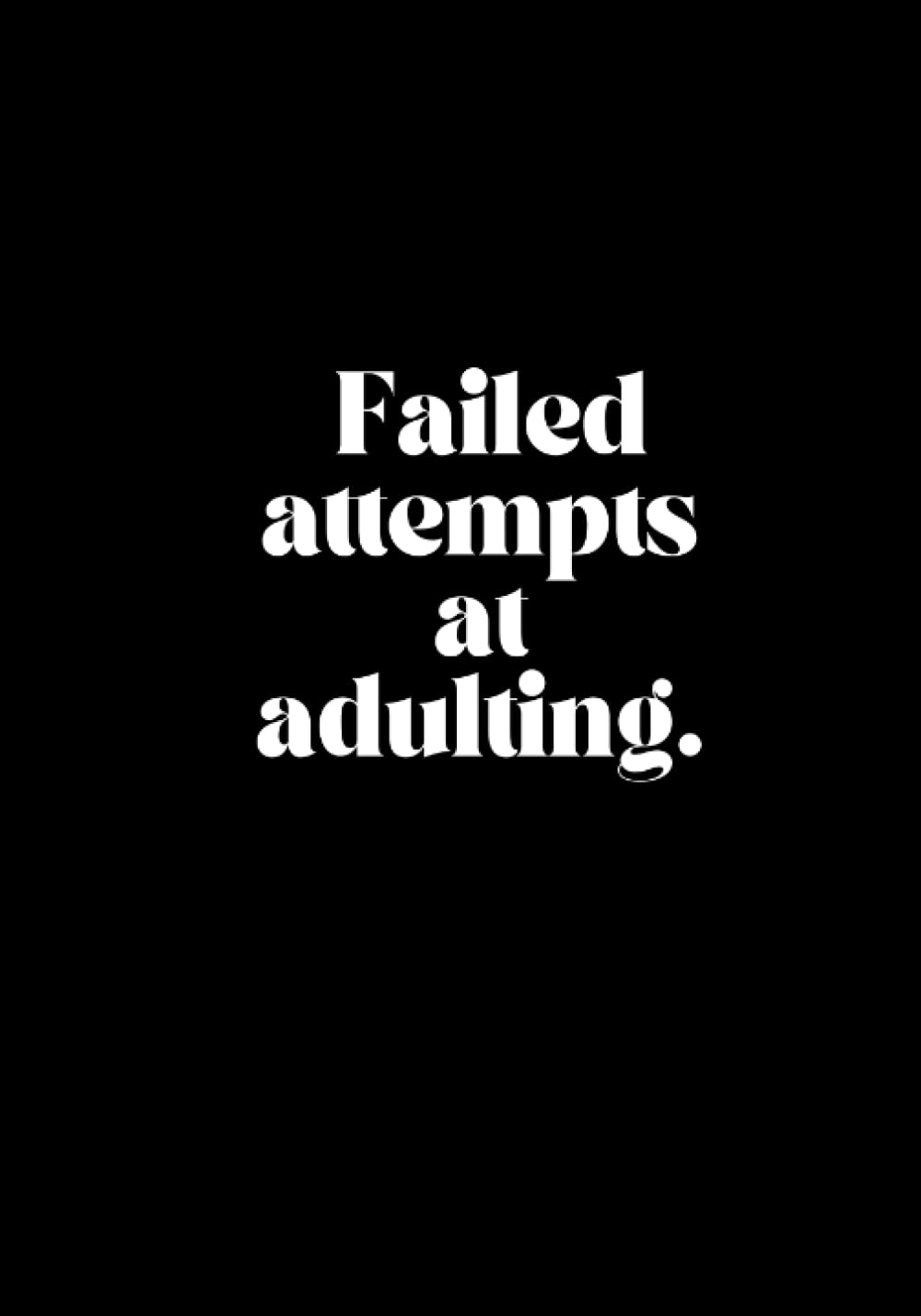 Failed Attempts at Adulting.: A 200-page lined journal.